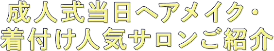 成人式当日ヘアメイク・着付け人気サロンご紹介