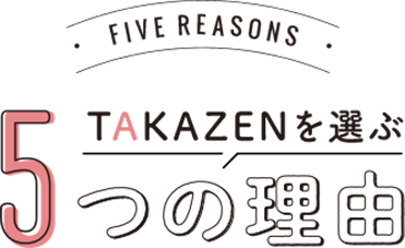 TAKAZENを選ぶ5つの理由
